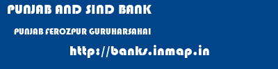 PUNJAB AND SIND BANK  PUNJAB FEROZPUR GURUHARSAHAI   banks information 